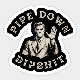 Pipe Down Dipshit Funny Correction Guy Meme Sticker